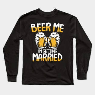 Beer Me I'm Getting Married Long Sleeve T-Shirt